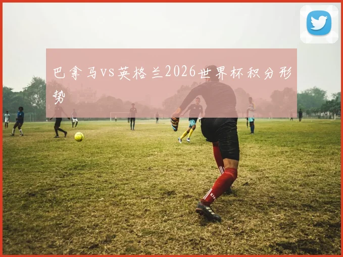 巴拿马vs英格兰2026世界杯积分形势