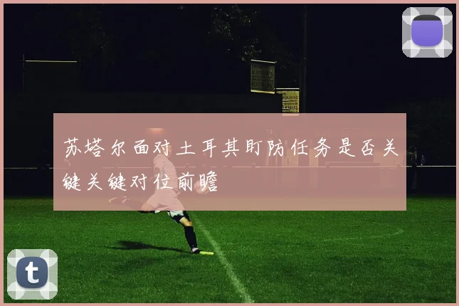 苏塔尔面对土耳其盯防任务是否关键关键对位前瞻