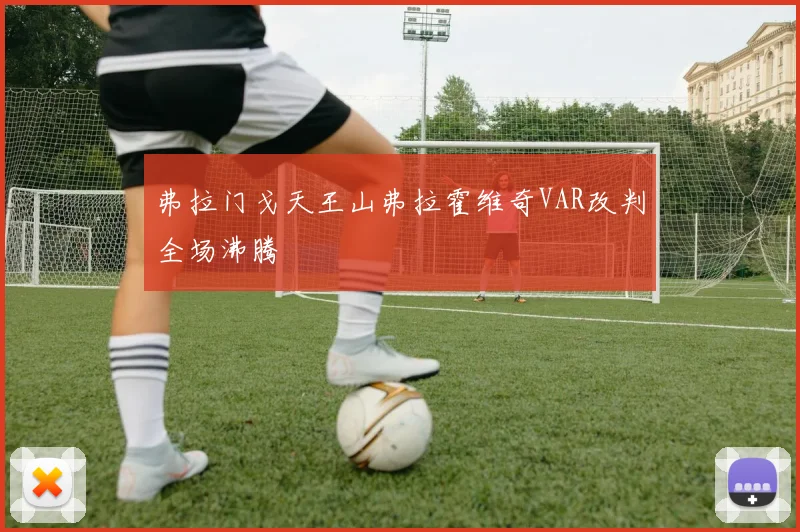 弗拉门戈天王山弗拉霍维奇VAR改判全场沸腾
