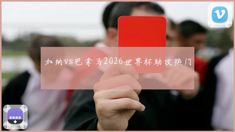 加纳vs巴拿马2026世界杯助攻热门