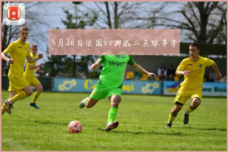 6月26日法国vs挪威二点球争夺