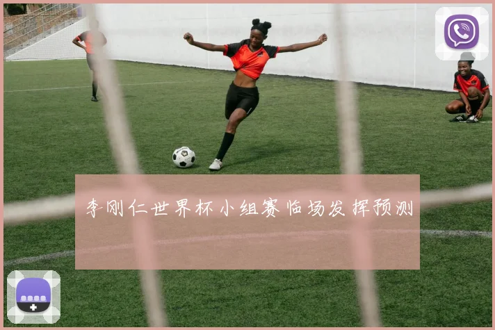 李刚仁世界杯小组赛临场发挥预测