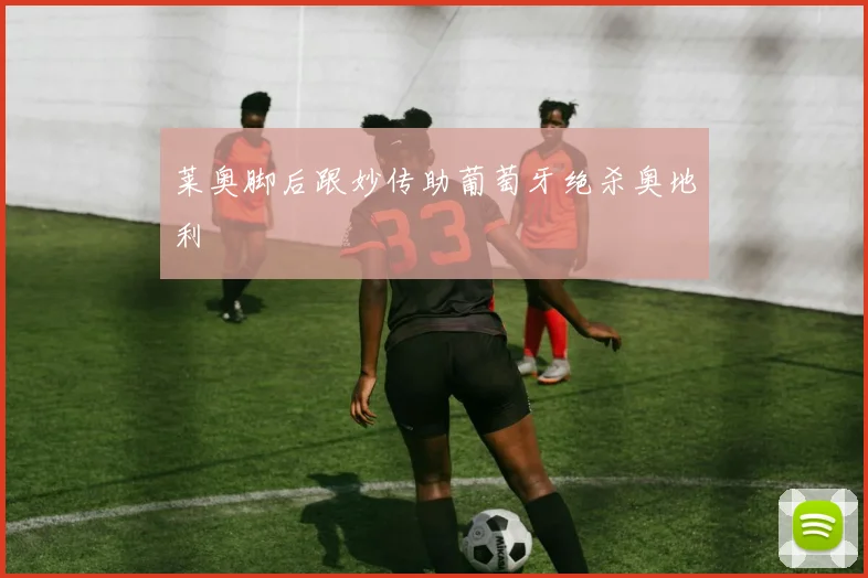 莱奥脚后跟妙传助葡萄牙绝杀奥地利