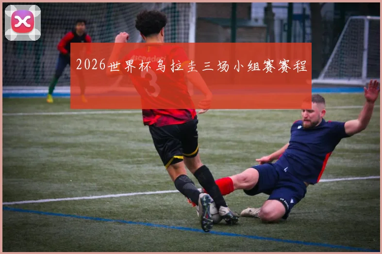 2026世界杯乌拉圭三场小组赛赛程