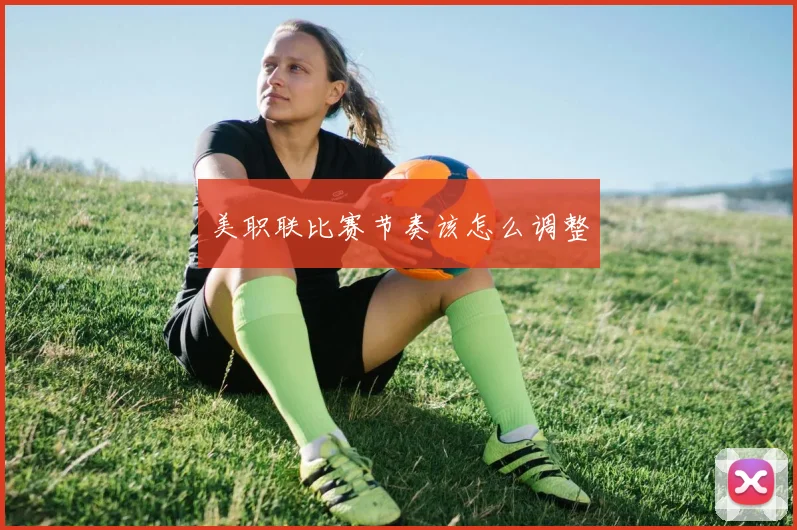 美职联比赛节奏该怎么调整