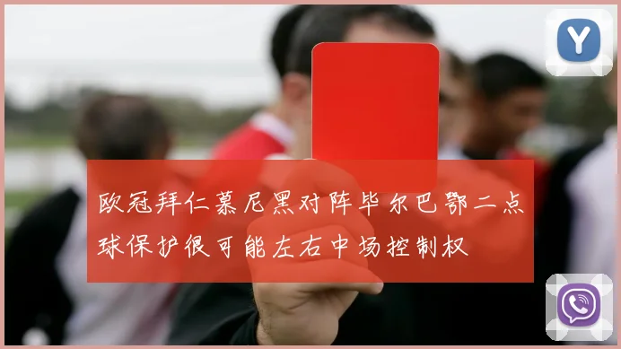 欧冠拜仁慕尼黑对阵毕尔巴鄂二点球保护很可能左右中场控制权