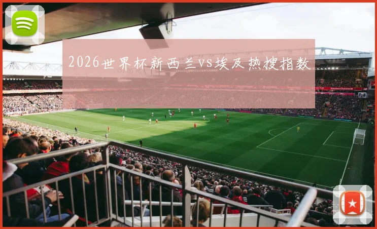 2026世界杯新西兰vs埃及热搜指数