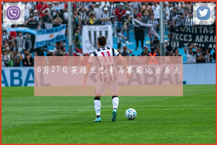 6月27日英格兰巴拿马赛前比分看点