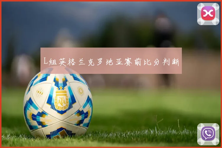 L组英格兰克罗地亚赛前比分判断