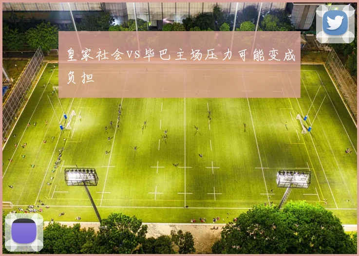 皇家社会vs毕巴主场压力可能变成负担