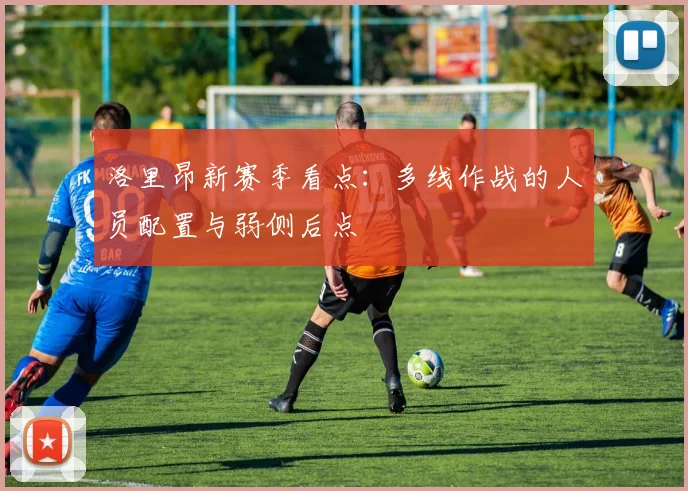 洛里昂新赛季看点：多线作战的人员配置与弱侧后点