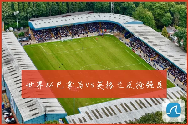 世界杯巴拿马vs英格兰反抢强度